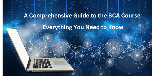 A Comprehensive Guide to the BCA Course: Everything You Need to Know